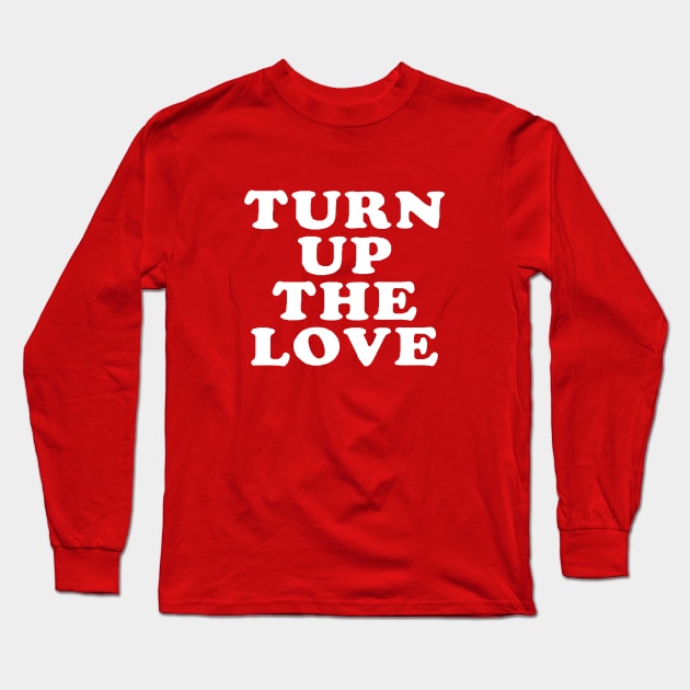 Turn Up The Love - Love Inspiring Quotes #1 Long Sleeve T-Shirt by SalahBlt